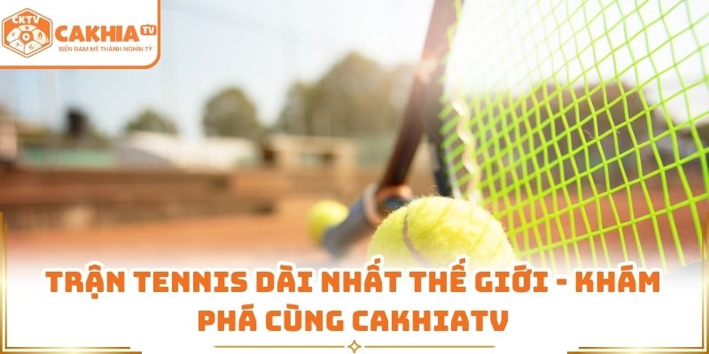 trận tennis dài nhất thế giới