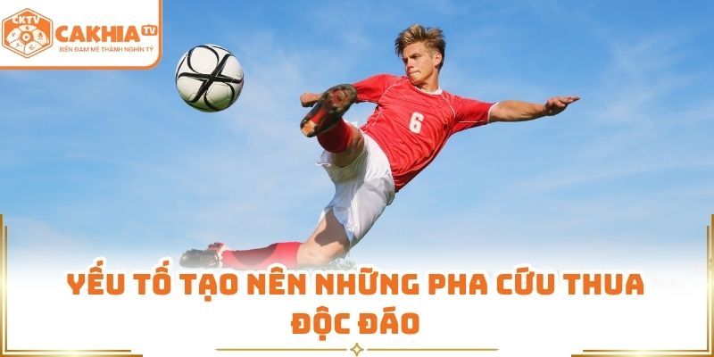 Yếu tố tạo nên những pha cứu thua độc đáo